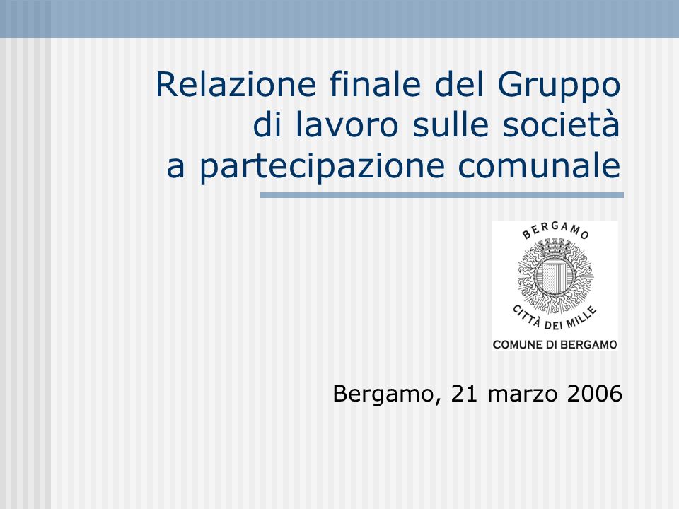 Relazione finale del Gruppo di lavoro sulle società a partecipazione comunale Bergamo, 21 marzo 2006