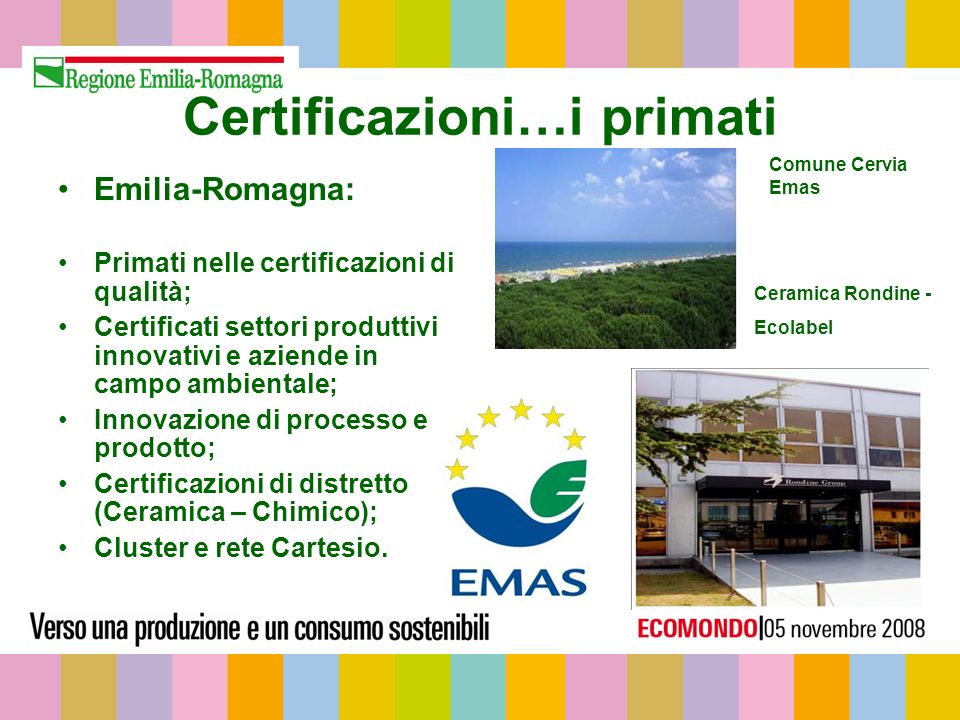 Certificazioni…i primati Emilia-Romagna: Primati nelle certificazioni di qualità; Certificati settori produttivi innovativi e aziende in campo ambientale; Innovazione di processo e prodotto; Certificazioni di distretto (Ceramica – Chimico); Cluster e rete Cartesio.
