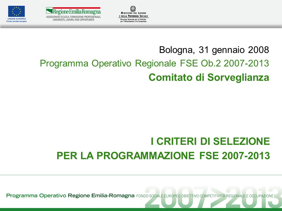 I CRITERI DI SELEZIONE PER LA PROGRAMMAZIONE FSE Bologna, 31 gennaio 2008 Programma Operativo Regionale FSE Ob Comitato di Sorveglianza