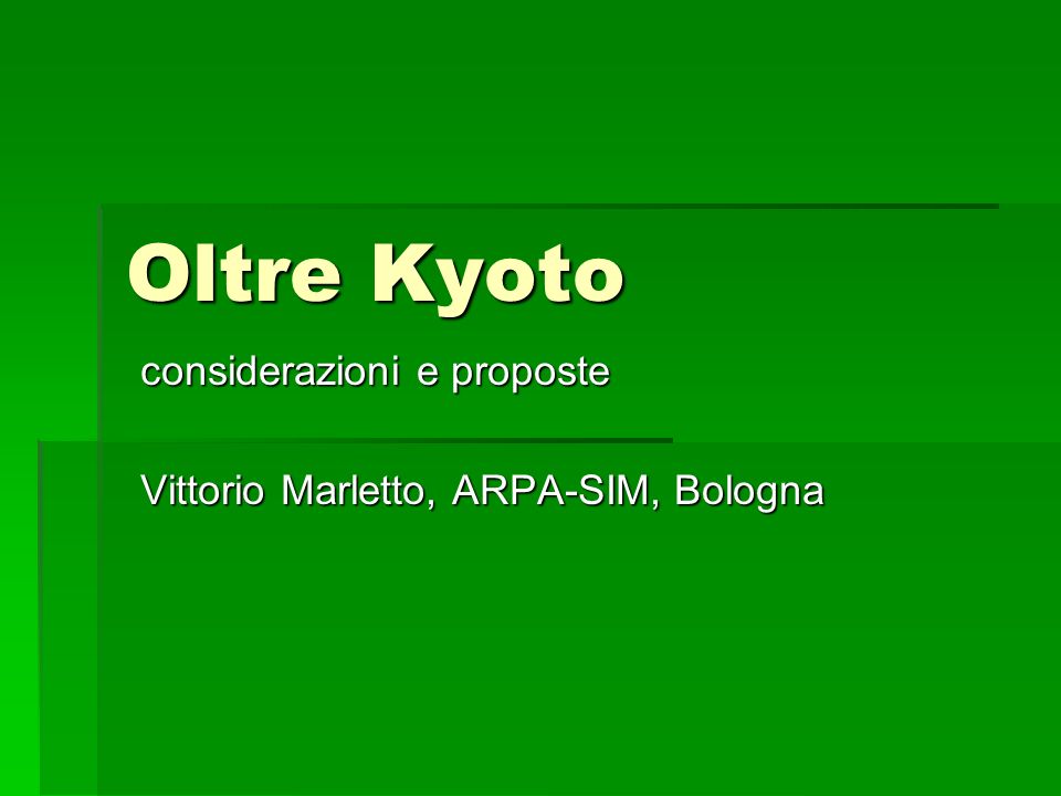 Oltre Kyoto considerazioni e proposte Vittorio Marletto, ARPA-SIM, Bologna