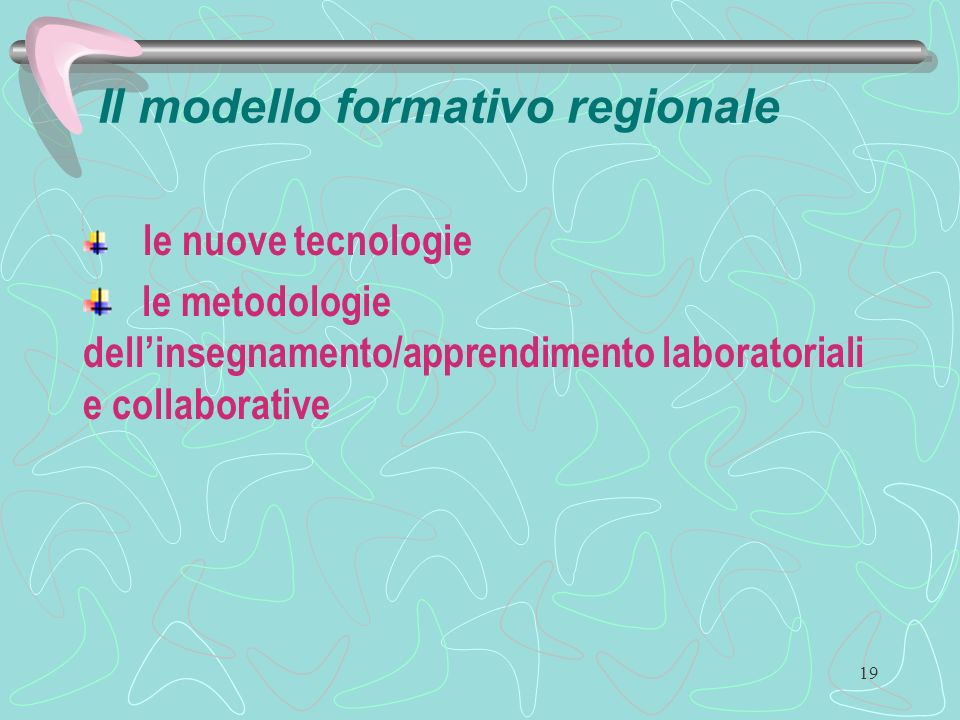 19 Il modello formativo regionale le nuove tecnologie le metodologie dellinsegnamento/apprendimento laboratoriali e collaborative