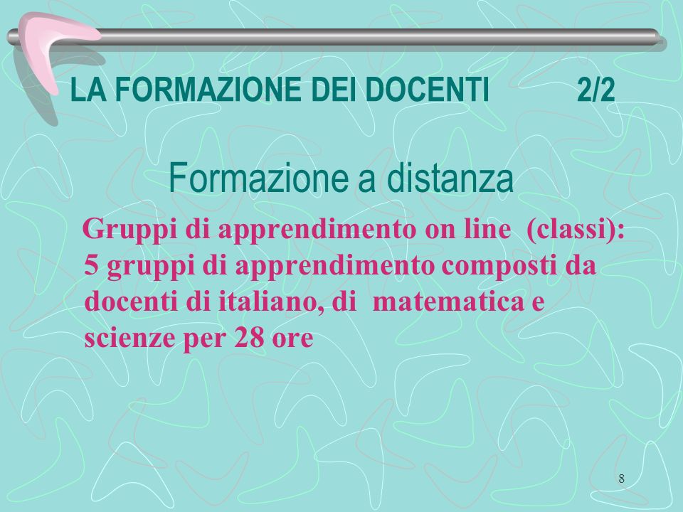 8 LA FORMAZIONE DEI DOCENTI 2/2 Formazione a distanza Gruppi di apprendimento on line (classi): 5 gruppi di apprendimento composti da docenti di italiano, di matematica e scienze per 28 ore