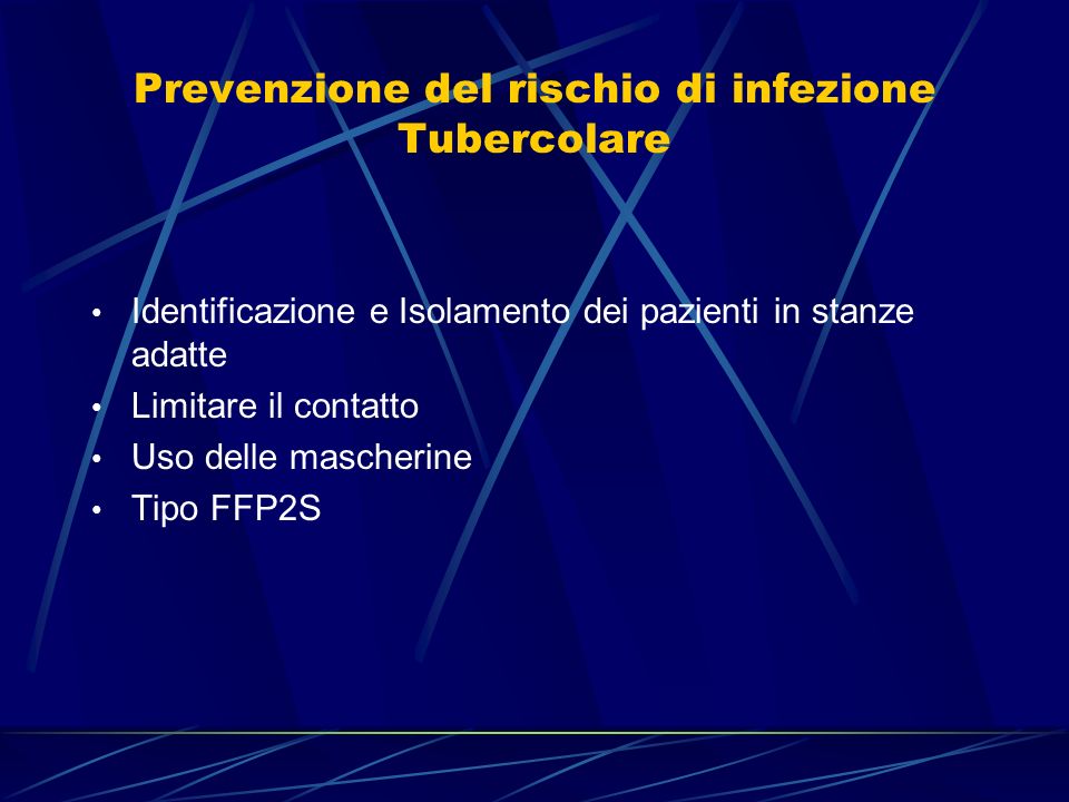 Prevenzione del rischio di infezione Tubercolare Identificazione e Isolamento dei pazienti in stanze adatte Limitare il contatto Uso delle mascherine Tipo FFP2S