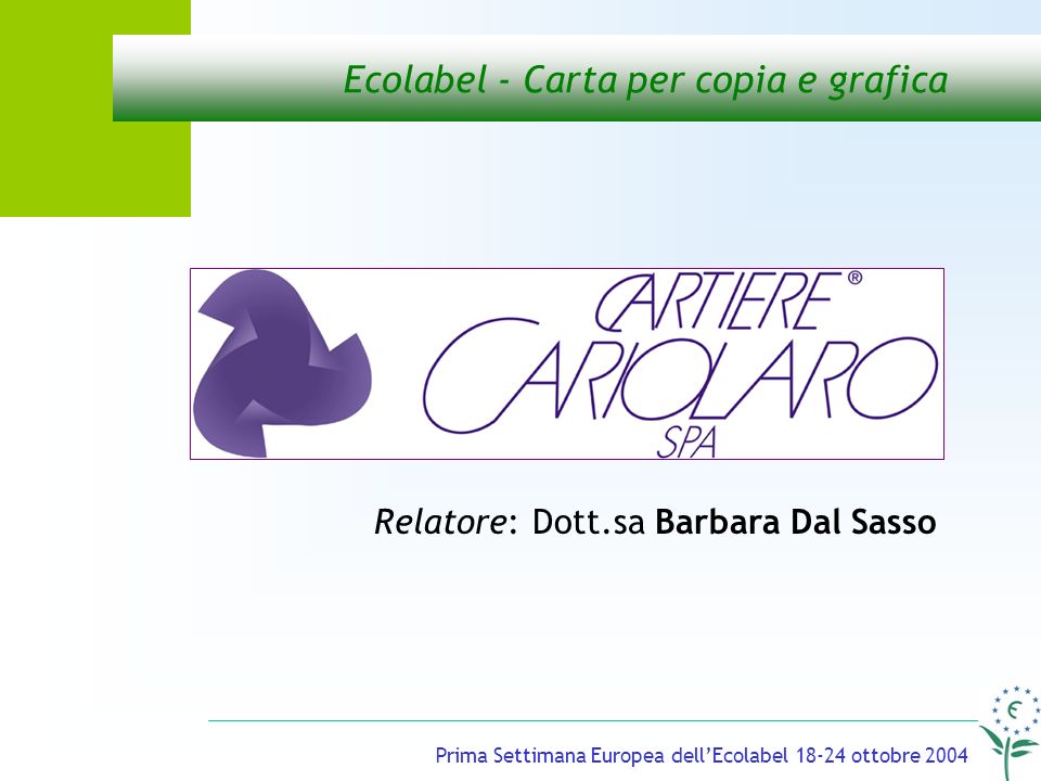 Prima Settimana Europea dellEcolabel ottobre 2004 Ecolabel - Carta per copia e grafica Relatore: Dott.sa Barbara Dal Sasso