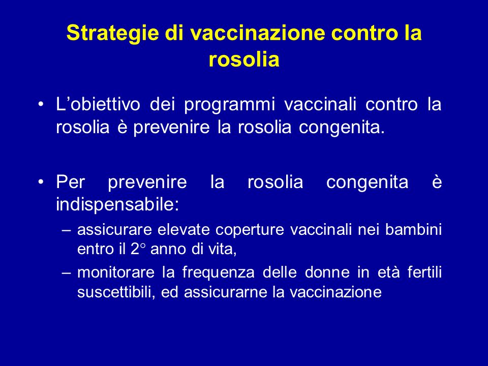 Strategie di vaccinazione contro la rosolia Lobiettivo dei programmi vaccinali contro la rosolia è prevenire la rosolia congenita.