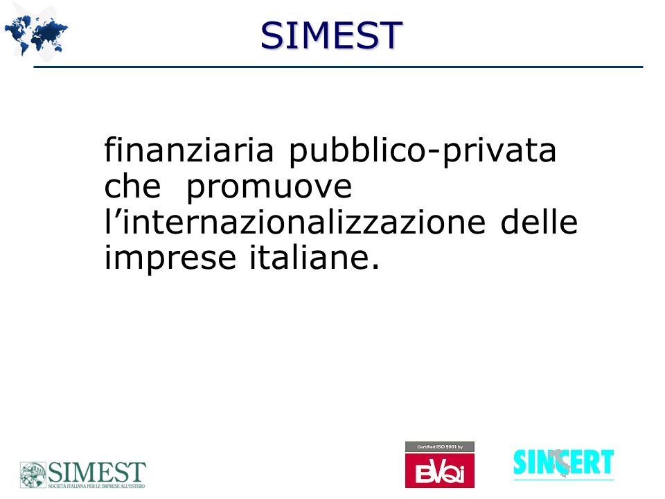 SIMEST finanziaria pubblico-privata che promuove linternazionalizzazione delle imprese italiane.