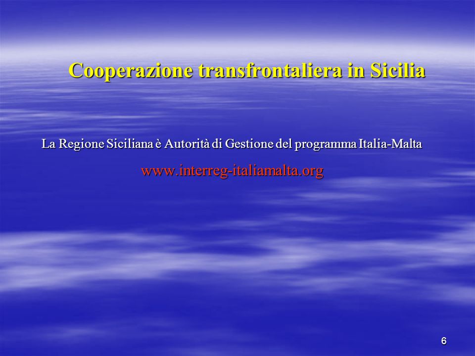 6 Cooperazione transfrontaliera in Sicilia La Regione Siciliana è Autorità di Gestione del programma Italia-Malta