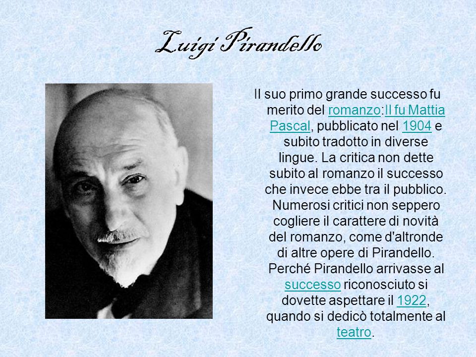 Luigi Pirandello Il suo primo grande successo fu merito del romanzo:Il fu Mattia Pascal, pubblicato nel 1904 e subito tradotto in diverse lingue.