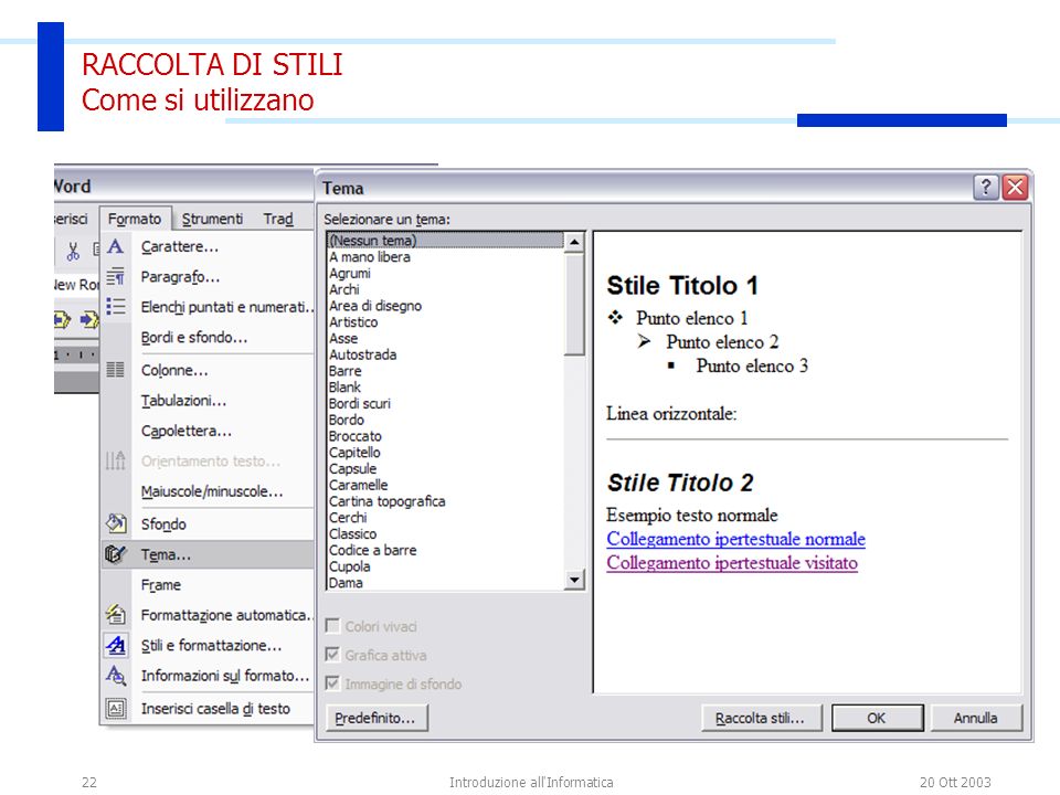20 Ott 2003Introduzione all Informatica22 In Word è presente una raccolta di Temi che permette di dare automaticamente uno Stile al documento.