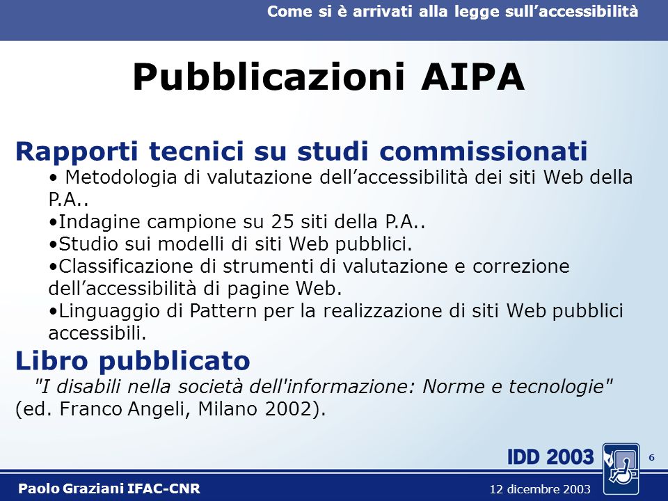 5 Come si è arrivati alla legge sullaccessibilità Paolo Graziani IFAC-CNR 12 dicembre 2003 Altre iniziative AIPA Iniziative di promozione Accessibilità nelle Linee strategiche