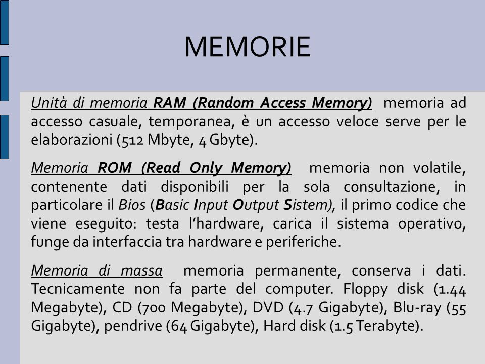 Unità di memoria RAM (Random Access Memory) memoria ad accesso casuale, temporanea, è un accesso veloce serve per le elaborazioni (512 Mbyte, 4 Gbyte).