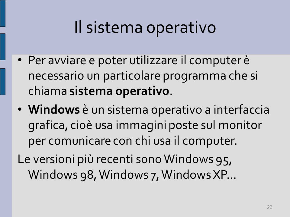 Il sistema operativo Per avviare e poter utilizzare il computer è necessario un particolare programma che si chiama sistema operativo.
