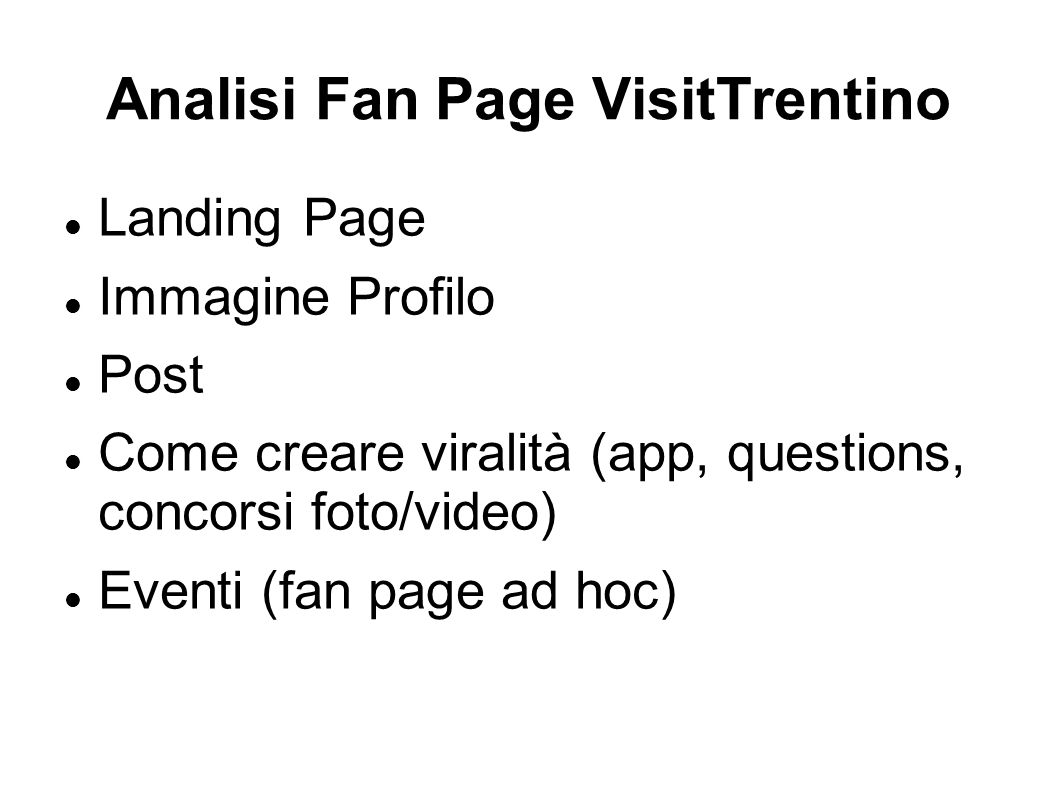 Analisi Fan Page VisitTrentino Landing Page Immagine Profilo Post Come creare viralità (app, questions, concorsi foto/video) Eventi (fan page ad hoc)