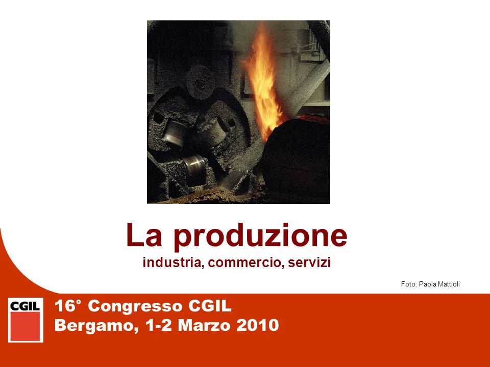 16° Congresso CGIL Bergamo, 1-2 Marzo 2010 La produzione industria, commercio, servizi Foto: Paola Mattioli