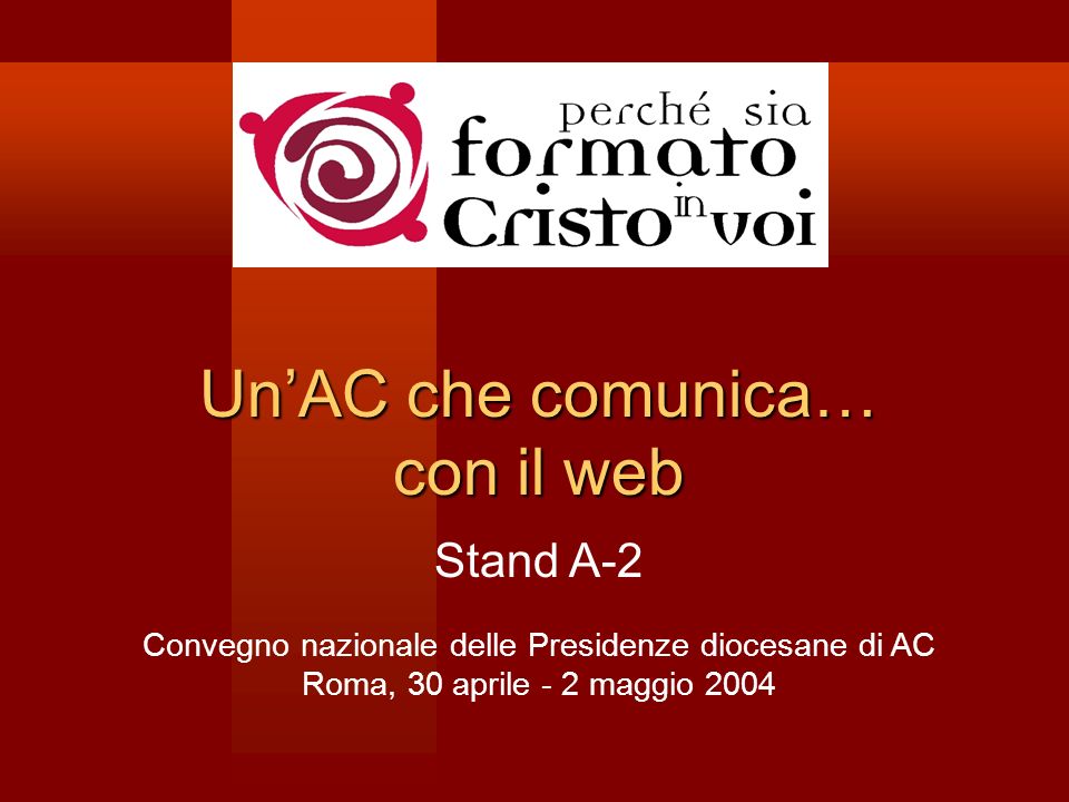UnAC che comunica… con il web Stand A-2 Convegno nazionale delle Presidenze diocesane di AC Roma, 30 aprile - 2 maggio 2004