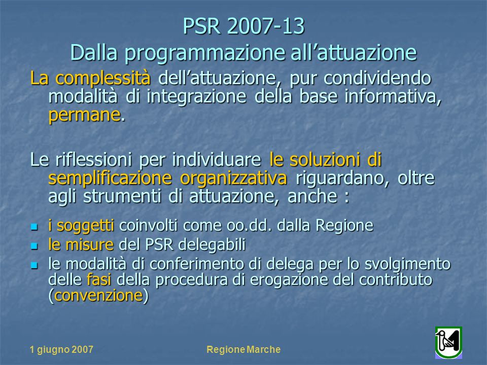 PSR Dalla programmazione allattuazione 1 giugno 2007Regione Marche La complessità dellattuazione, pur condividendo modalità di integrazione della base informativa, permane.