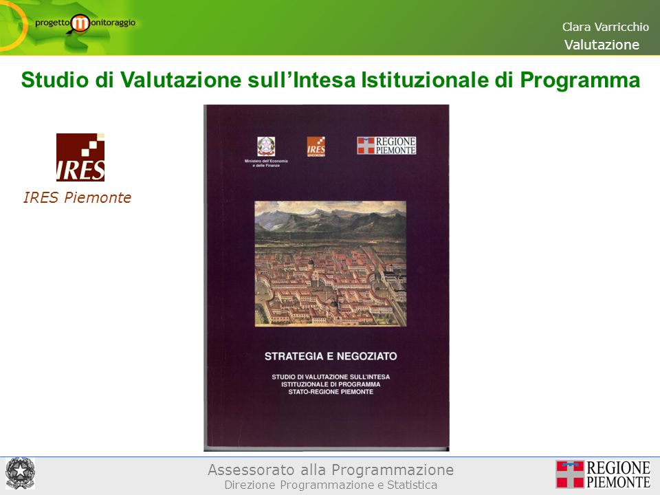 Assessorato alla Programmazione Direzione Programmazione e Statistica Clara Varricchio Valutazione Studio di Valutazione sullIntesa Istituzionale di Programma IRES Piemonte