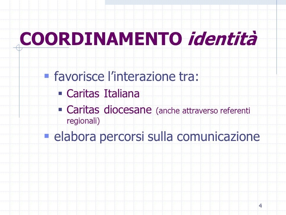 4 COORDINAMENTO identità favorisce linterazione tra: Caritas Italiana Caritas diocesane (anche attraverso referenti regionali) elabora percorsi sulla comunicazione