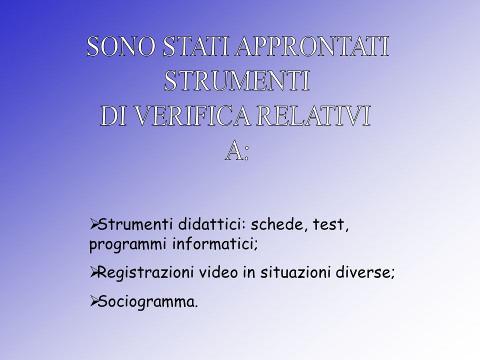 Strumenti didattici: schede, test, programmi informatici; Registrazioni video in situazioni diverse; Sociogramma.