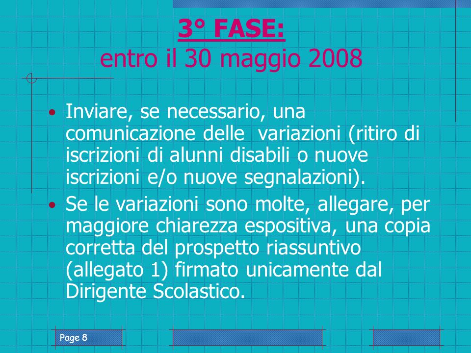 Page 8 3° FASE: entro il 30 maggio 2008 Inviare, se necessario, una comunicazione delle variazioni (ritiro di iscrizioni di alunni disabili o nuove iscrizioni e/o nuove segnalazioni).