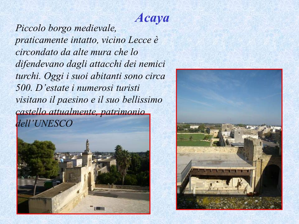 Acaya Piccolo borgo medievale, praticamente intatto, vicino Lecce è circondato da alte mura che lo difendevano dagli attacchi dei nemici turchi.