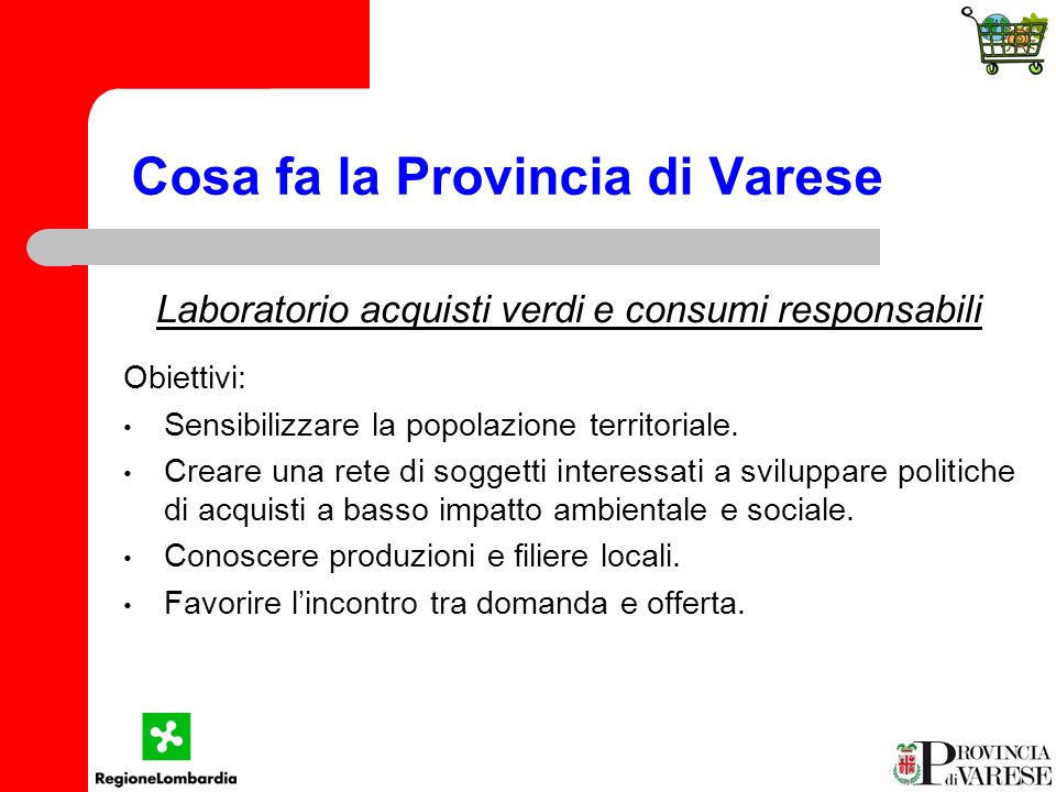 Cosa fa la Provincia di Varese Laboratorio acquisti verdi e consumi responsabili Obiettivi: Sensibilizzare la popolazione territoriale.