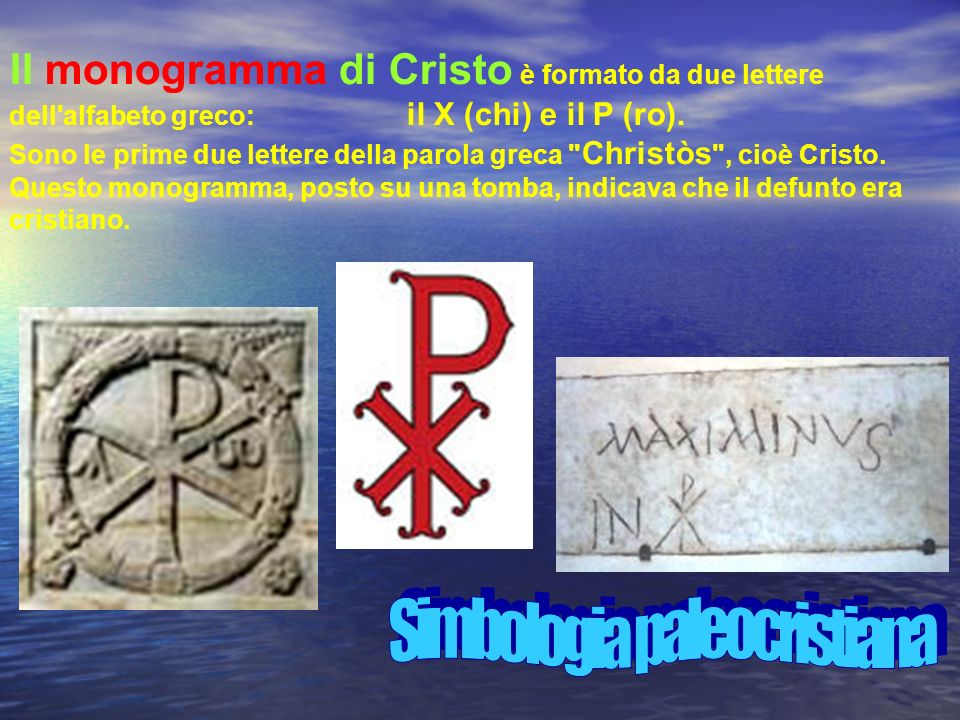 Il monogramma di Cristo è formato da due lettere dell alfabeto greco: il X (chi) e il P (ro).