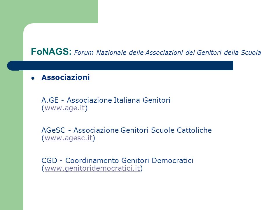 FoNAGS: Forum Nazionale delle Associazioni dei Genitori della Scuola Associazioni A.GE - Associazione Italiana Genitori (  AGeSC - Associazione Genitori Scuole Cattoliche (  CGD - Coordinamento Genitori Democratici (