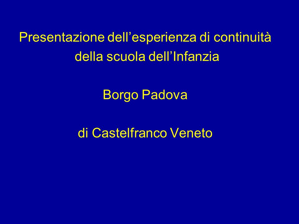 Presentazione dellesperienza di continuità della scuola dellInfanzia Borgo Padova di Castelfranco Veneto