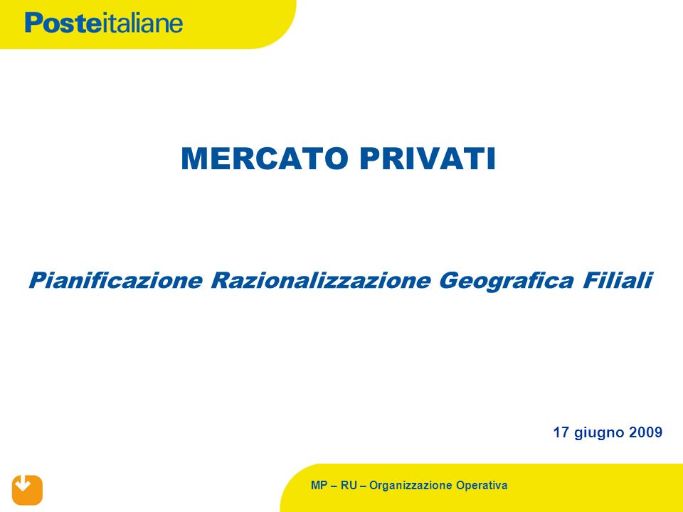MP – RU – Organizzazione Operativa Pianificazione Razionalizzazione Geografica Filiali MERCATO PRIVATI 17 giugno 2009