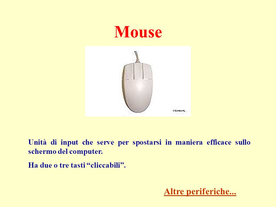 Mouse Unità di input che serve per spostarsi in maniera efficace sullo schermo del computer.