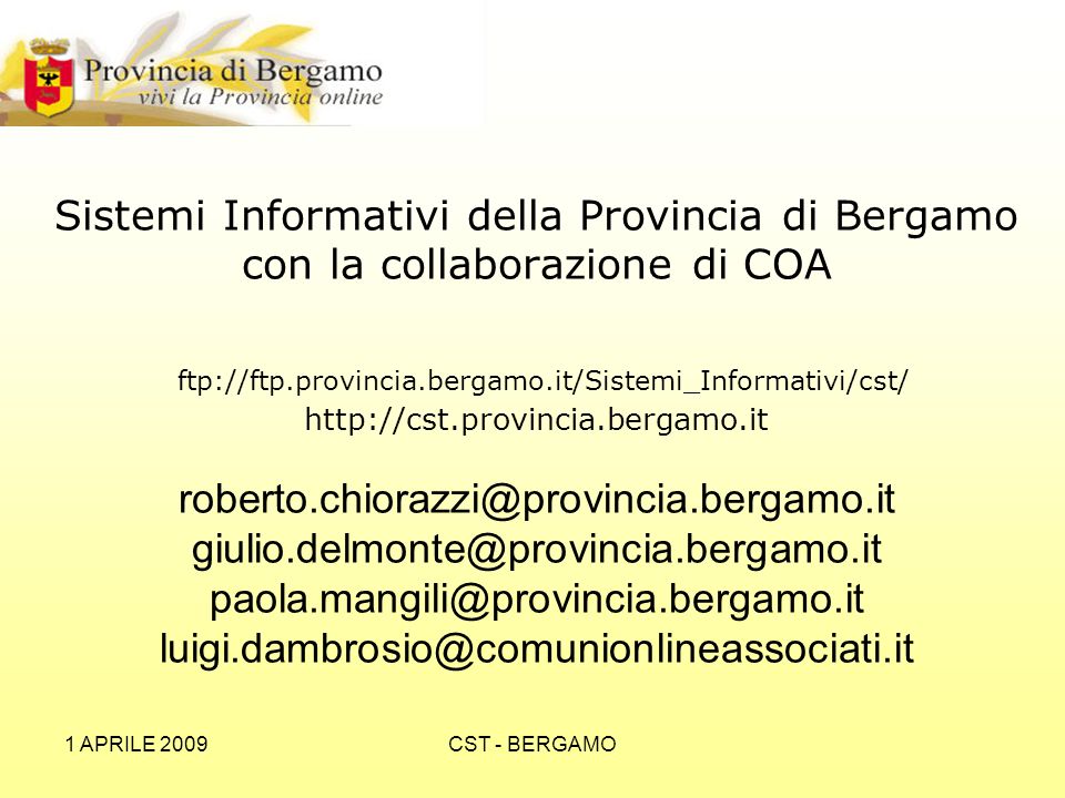 1 APRILE 2009CST - BERGAMO Sistemi Informativi della Provincia di Bergamo con la collaborazione di COA ftp://ftp.provincia.bergamo.it/Sistemi_Informativi/cst/