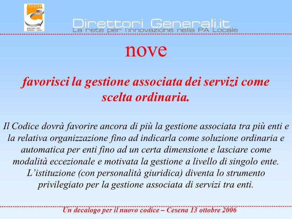 Un decalogo per il nuovo codice – Cesena 13 ottobre 2006 nove favorisci la gestione associata dei servizi come scelta ordinaria.