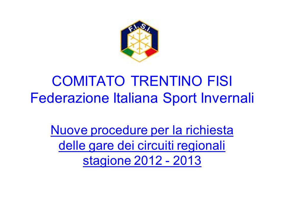 COMITATO TRENTINO FISI Federazione Italiana Sport Invernali Nuove procedure per la richiesta delle gare dei circuiti regionali stagione
