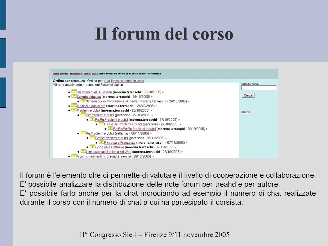 Il forum del corso II° Congresso Sie-l – Firenze 9/11 novembre 2005 Il forum è l elemento che ci permette di valutare il livello di cooperazione e collaborazione.