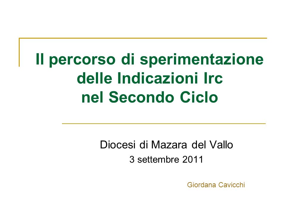 Il percorso di sperimentazione delle Indicazioni Irc nel Secondo Ciclo Diocesi di Mazara del Vallo 3 settembre 2011 Giordana Cavicchi