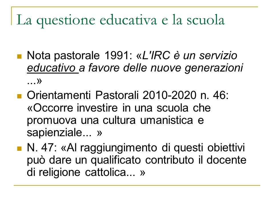 La questione educativa e la scuola Nota pastorale 1991: «L IRC è un servizio educativo a favore delle nuove generazioni...» Orientamenti Pastorali n.