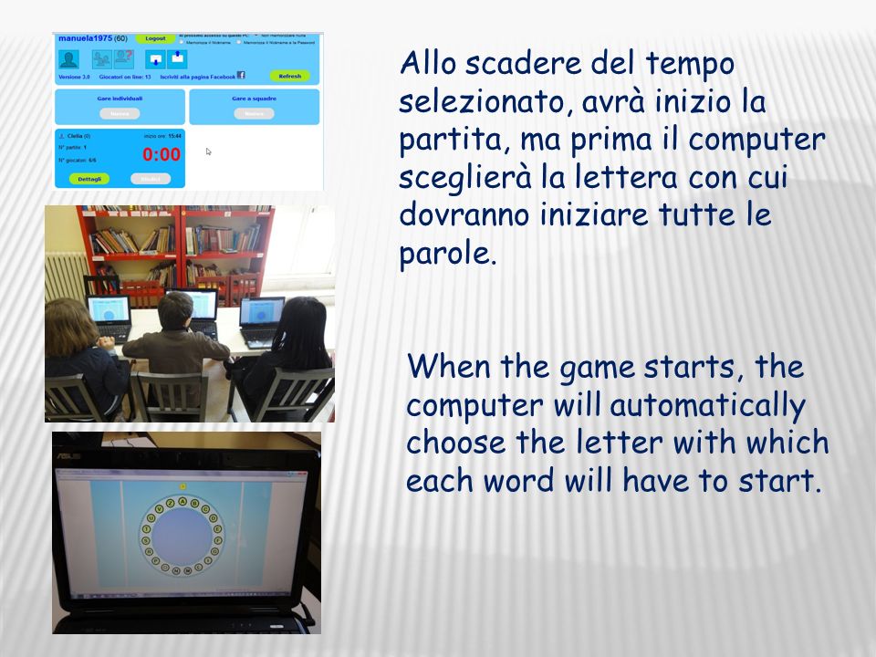 Allo scadere del tempo selezionato, avrà inizio la partita, ma prima il computer sceglierà la lettera con cui dovranno iniziare tutte le parole.