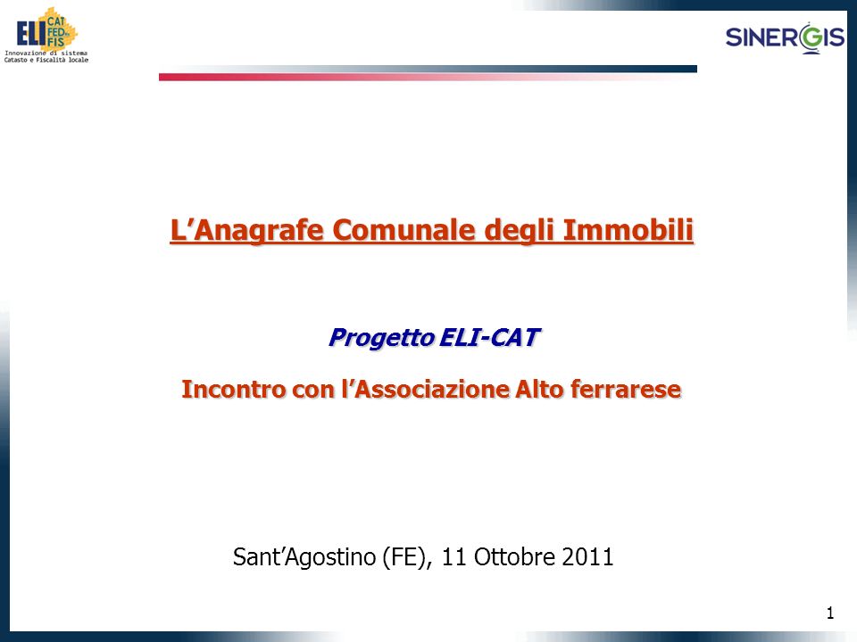 1 LAnagrafe Comunale degli Immobili Progetto ELI-CAT Incontro con lAssociazione Alto ferrarese SantAgostino (FE), 11 Ottobre 2011