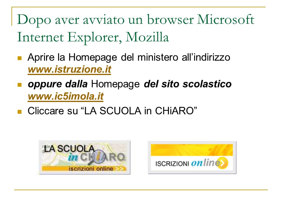 Dopo aver avviato un browser Microsoft Internet Explorer, Mozilla Aprire la Homepage del ministero allindirizzo     oppure dalla Homepage del sito scolastico     Cliccare su LA SCUOLA in CHiARO