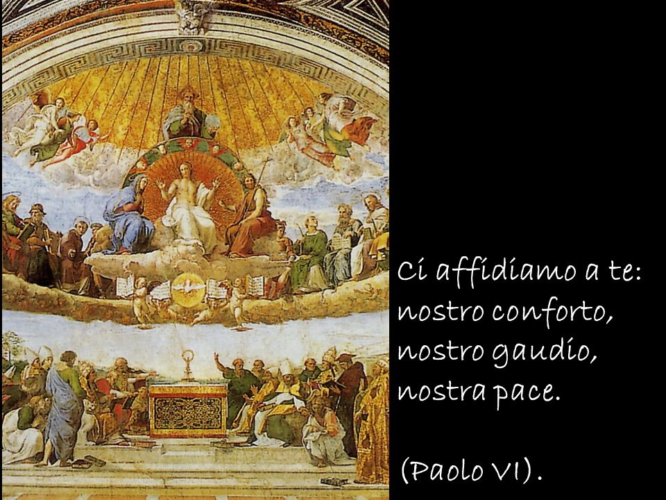 Ci affidiamo a te: nostro conforto, nostro gaudio, nostra pace. (Paolo VI).