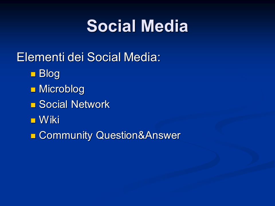 Social Media Elementi dei Social Media: Blog Blog Microblog Microblog Social Network Social Network Wiki Wiki Community Question&Answer Community Question&Answer