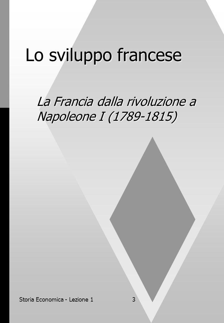 Storia Economica - Lezione 13 Lo sviluppo francese La Francia dalla rivoluzione a Napoleone I ( )