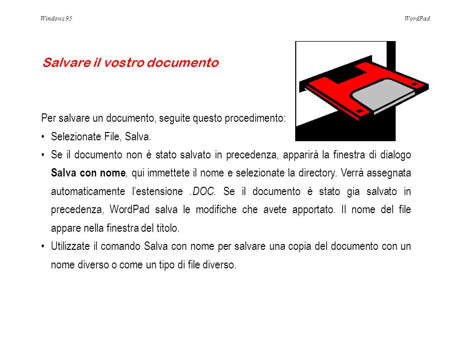 Windows 95WordPad Per salvare un documento, seguite questo procedimento: Selezionate File, Salva.