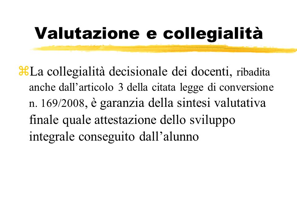 Valutazione e collegialità zLa collegialità decisionale dei docenti, ribadita anche dallarticolo 3 della citata legge di conversione n.