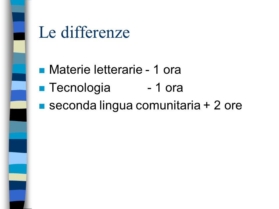 Le differenze n Materie letterarie - 1 ora n Tecnologia - 1 ora n seconda lingua comunitaria + 2 ore