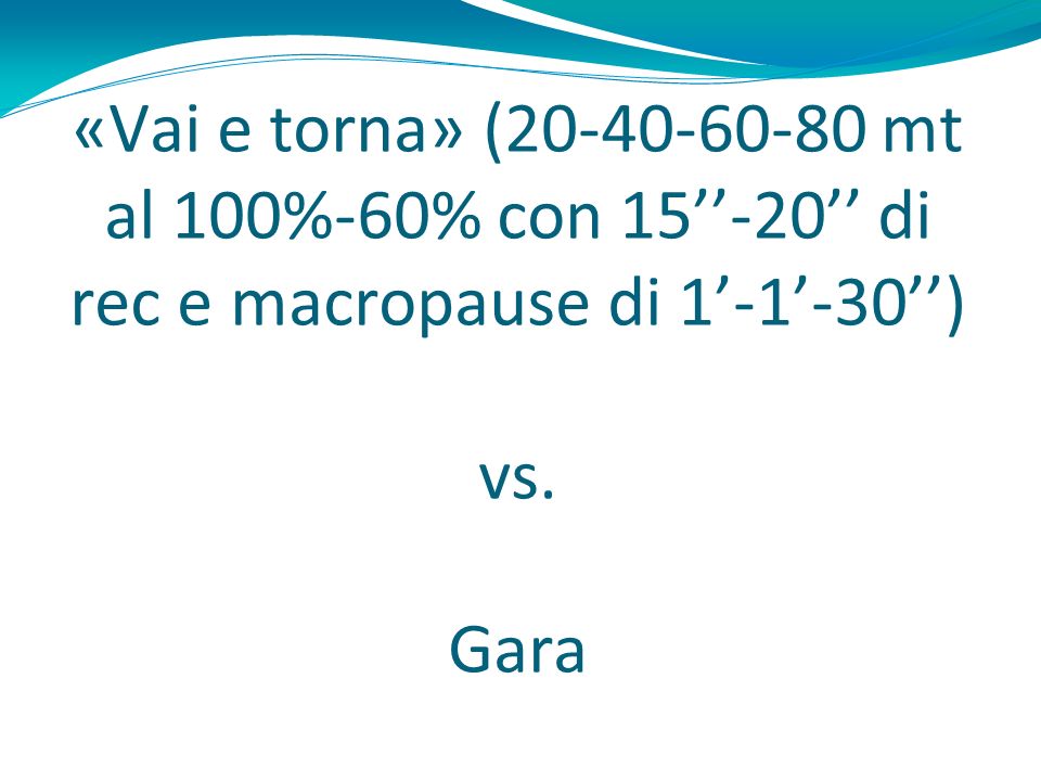 «Vai e torna» ( mt al 100%-60% con di rec e macropause di ) vs. Gara