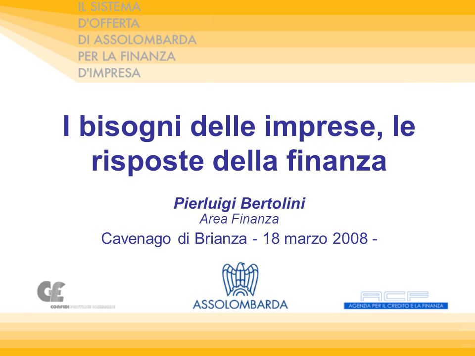 I bisogni delle imprese, le risposte della finanza Pierluigi Bertolini Area Finanza Cavenago di Brianza - 18 marzo