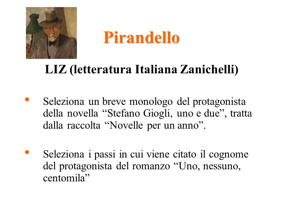 Pirandello LIZ (letteratura Italiana Zanichelli) Seleziona un breve monologo del protagonista della novella Stefano Giogli, uno e due, tratta dalla raccolta Novelle per un anno.