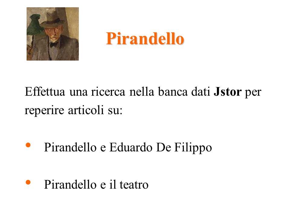 Pirandello Effettua una ricerca nella banca dati Jstor per reperire articoli su: Pirandello e Eduardo De Filippo Pirandello e il teatro